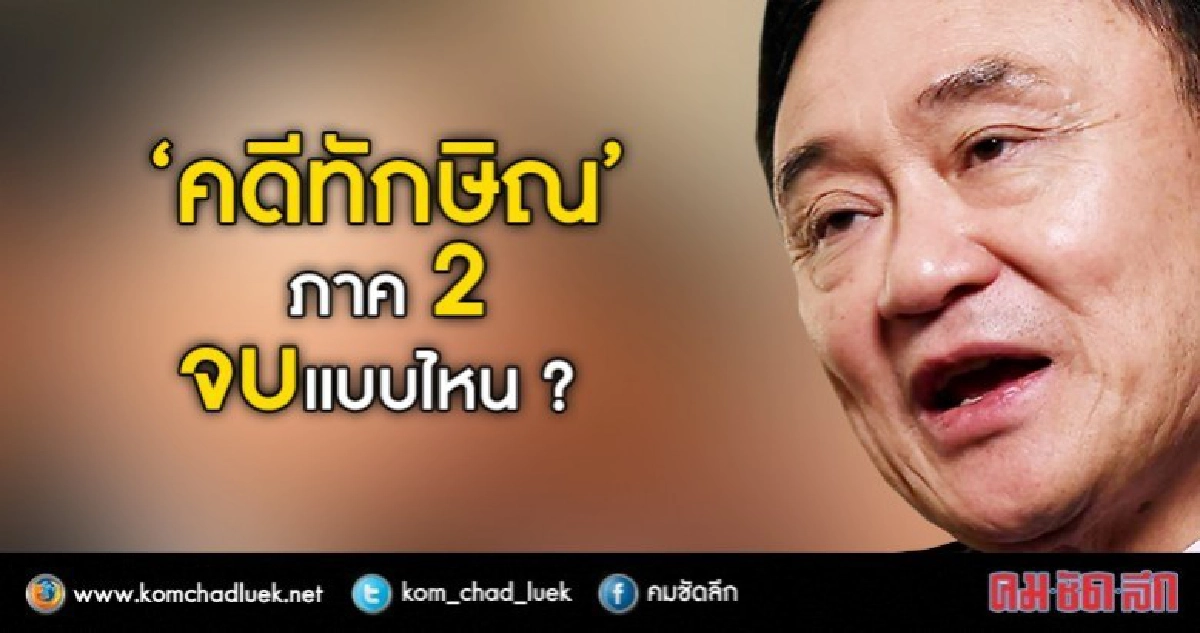  “คดีทักษิณ”ภาค 2 จบแบบไหน ?