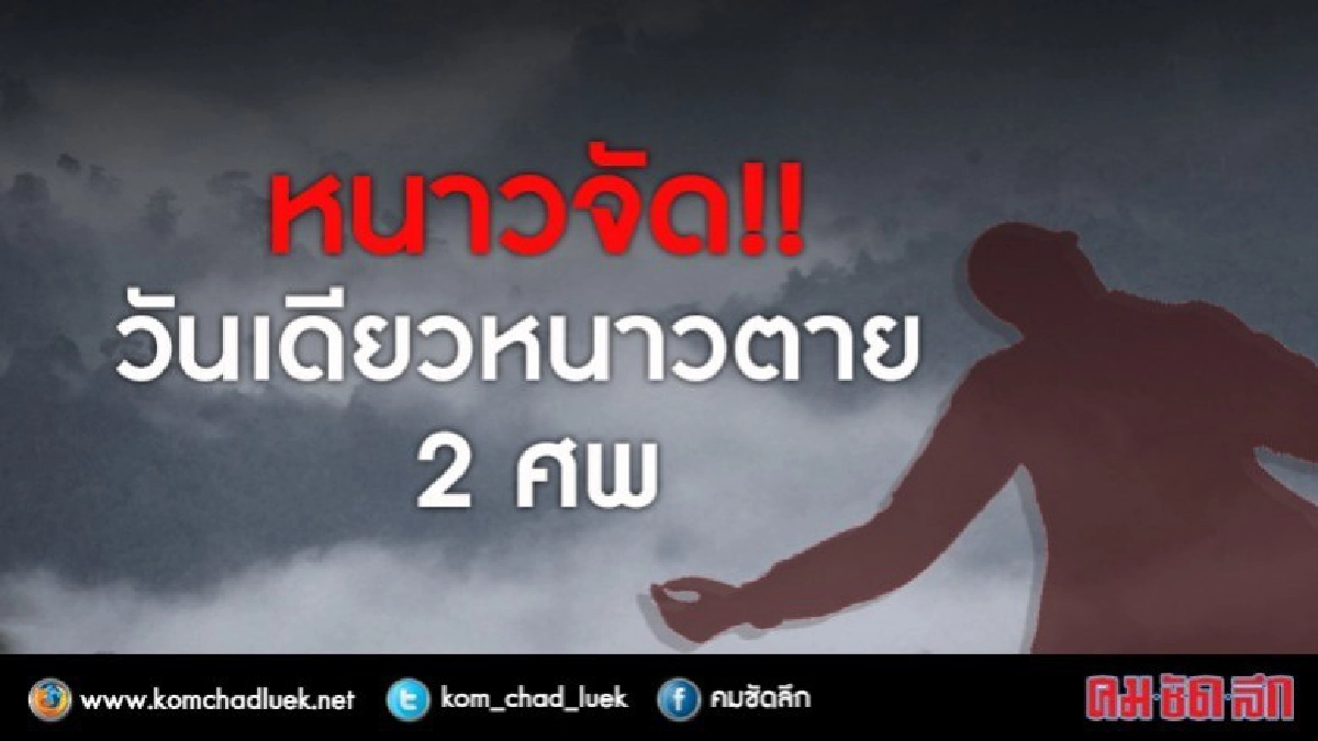หนาวจัด!! วันเดียวตาย 2 ศพ หนาวจัด!! วันเดียวตาย 2 ศพ