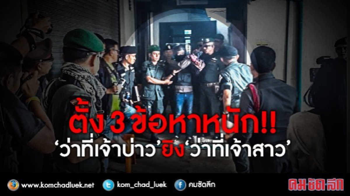 ตั้ง 3 ข้อหาหนัก 'ว่าที่เจ้าบ่าว' ยิง 'ว่าที่เจ้าสาว'