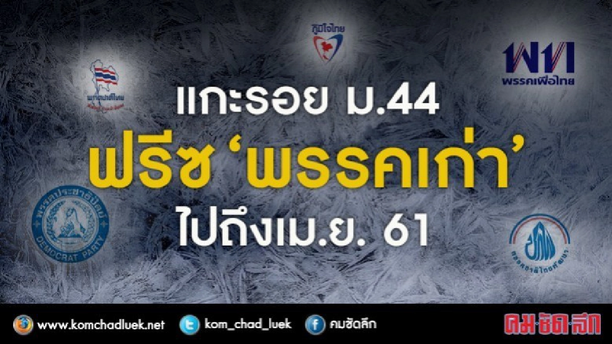 แกะรอย ม.44  ฟรีซ "พรรคเก่า" ไปถึงเม.ย. 61  
