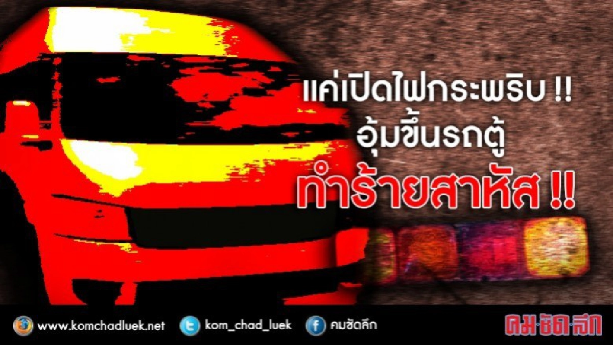 แค่เปิดไฟกระพริบ !! อุ้มขึ้นรถตู้ ทำร้ายสาหัส แค่เปิดไฟกระพริบ !! อุ้มขึ้นรถตู้ ทำร้ายสาหัส