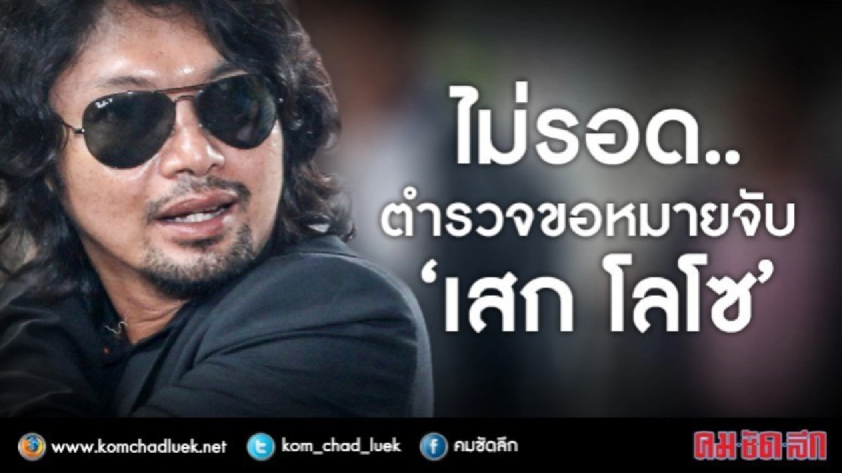 ไม่รอด!!  ตำรวจขอหมายจับ "เสก โลโซ"