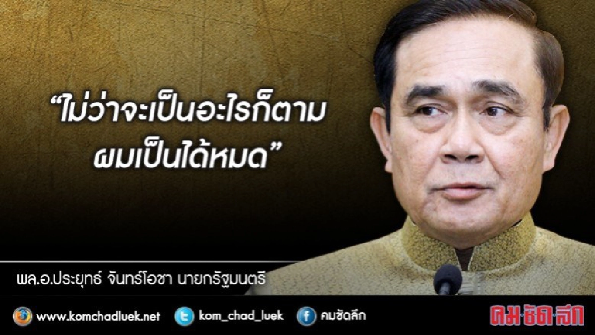 "บิ๊กตู่" ลั่น "ผมเป็นได้หมด" "บิ๊กตู่" ลั่น "ผมเป็นได้หมด"