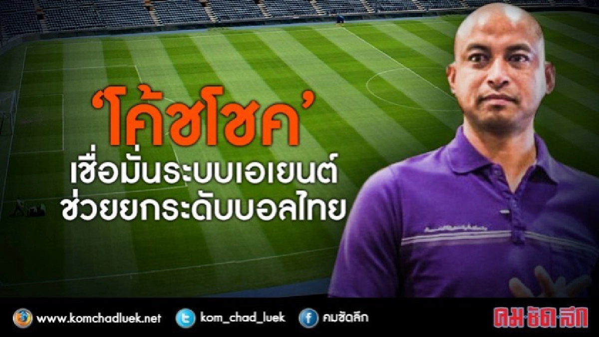 “โค้ชโชค”เชื่อมั่นระบบเอเยนต์ช่วยยกระดับบอลไทย “โค้ชโชค”เชื่อมั่นระบบเอเยนต์ช่วยยกระดับบอลไทย