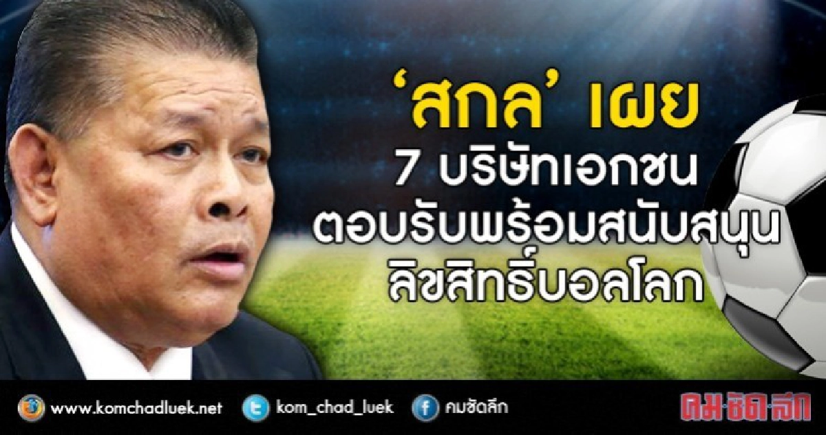 "สกล" เผย 7 บริษัทเอกชนตอบรับพร้อมสนับสนุนลิขสิทธิ์บอลโลก "สกล" เผย 7 บริษัทเอกชนตอบรับพร้อมสนับสนุนลิขสิทธิ์บอลโลก