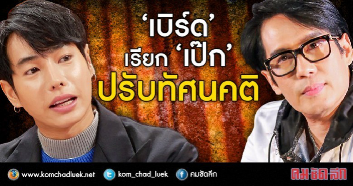 'เป๊ก' ถูก 'เบิร์ด' เรียกปรับทัศนคติ 'เป๊ก' ถูก 'เบิร์ด' เรียกปรับทัศนคติ