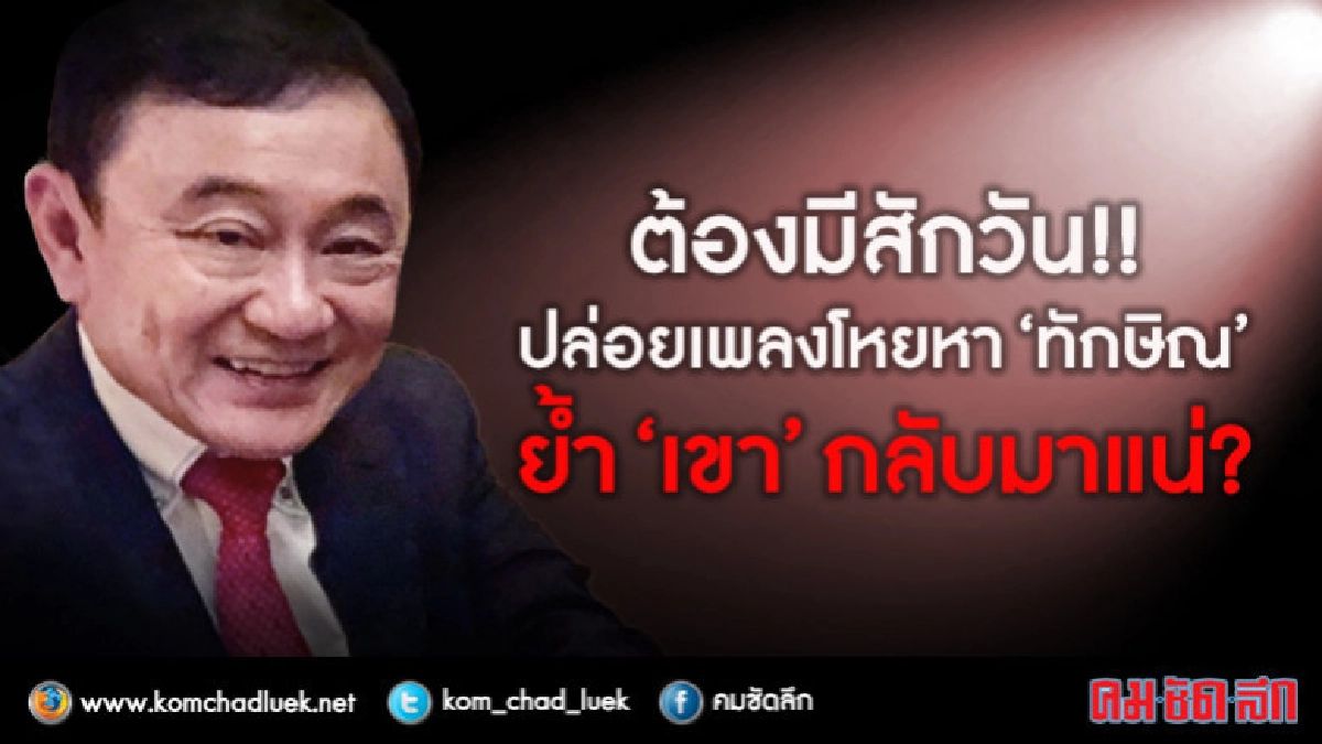 ต้องมีสักวัน!!  ปล่อยเพลงโหยหา “ทักษิณ”  ย้ำ “เขา” กลับมาแน่