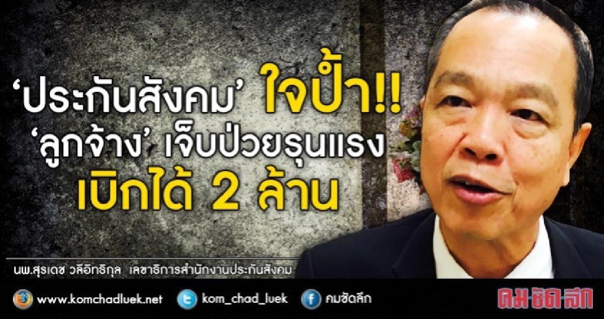 "ลูกจ้าง"เจ็บป่วยรุนแรง เบิกได้ 2 ล้าน