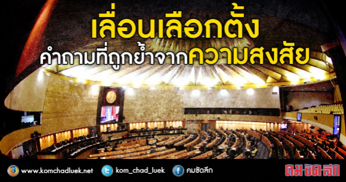 เลื่อนเลือกตั้ง? คำถามที่ถูกย้ำจากความ “สงสัย” เลื่อนเลือกตั้ง? คำถามที่ถูกย้ำจากความ “สงสัย”