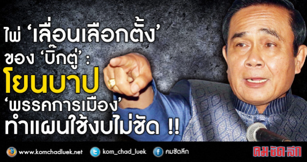ไพ่“เลื่อนเลือกตั้ง”ของ“บิ๊กตู่”:โยนบาป“พรรคการเมือง”!! 