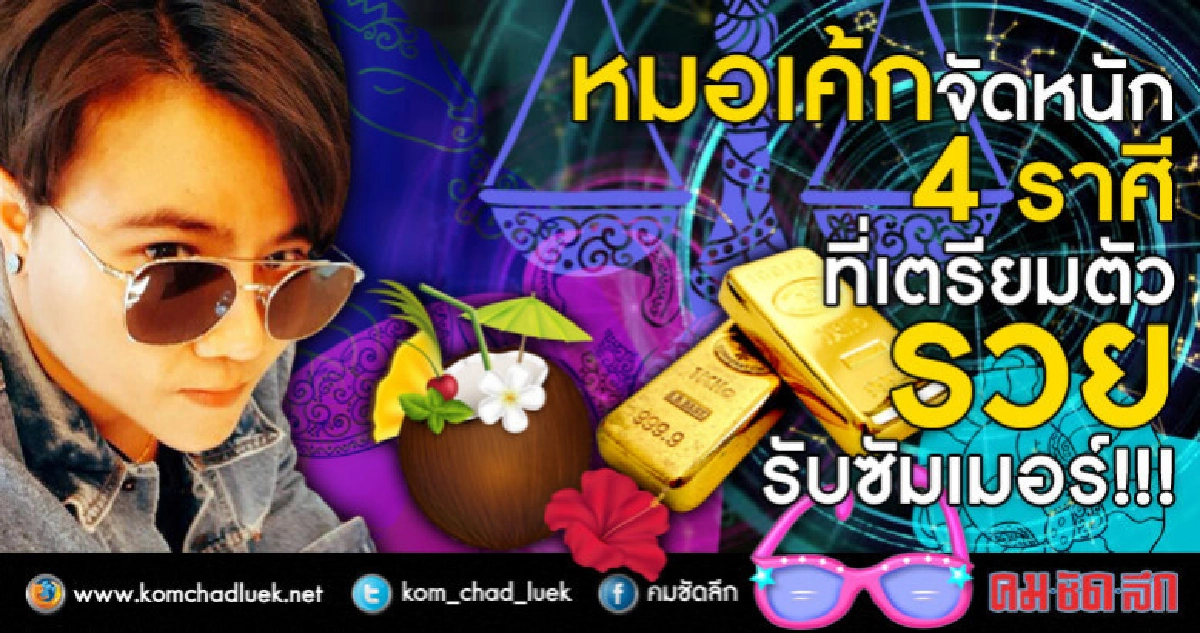  หมอเค้กจัดหนัก!  4 ราศีที่เตรียมตัว  รวย รับซัมเมอร์!