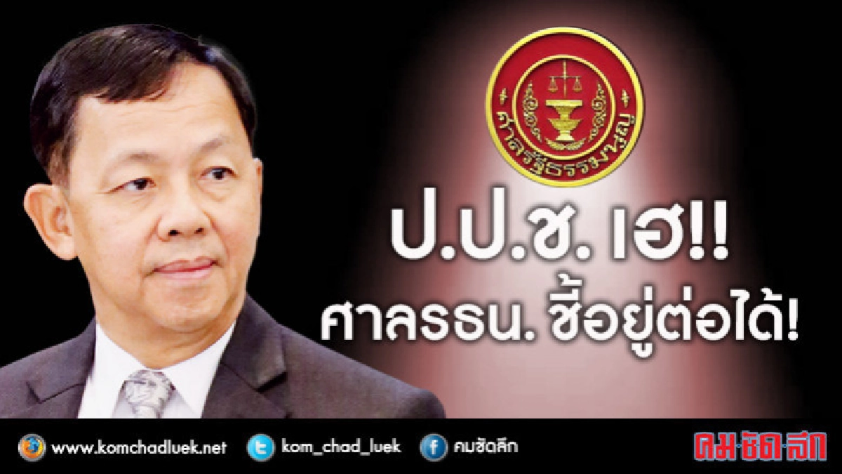 ป.ป.ช. เฮ!! ศาลรธน. ชี้ อยู่ต่อได้ !!