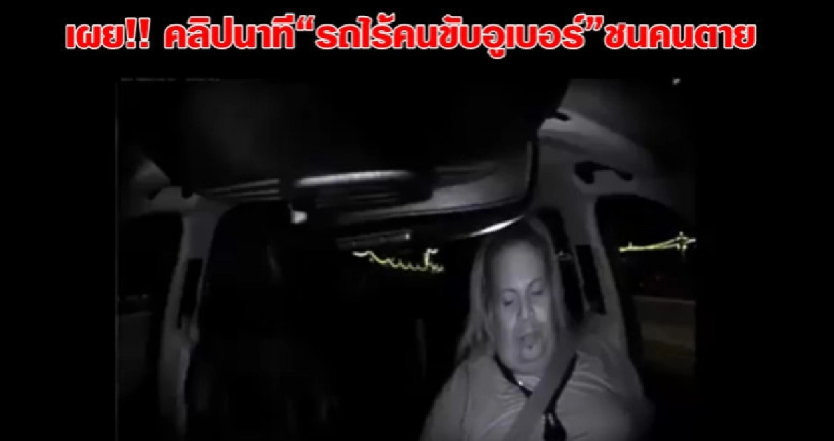 เผย!! คลิปนาที“รถไร้คนขับอูเบอร์”ชนคนตาย 
