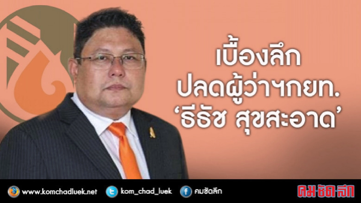 เบื้องลึกปลดผู้ว่าฯกยท.“ธีธัช สุขสะอาด” เบื้องลึกปลดผู้ว่าฯกยท.“ธีธัช สุขสะอาด”