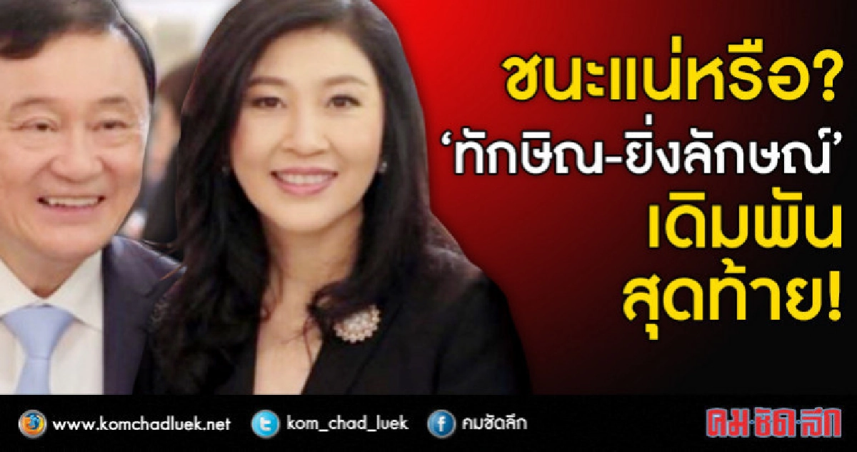  ชนะแน่หรือ?  "ทักษิณ-ยิ่งลักษณ์"  เดิมพันสุดท้าย!