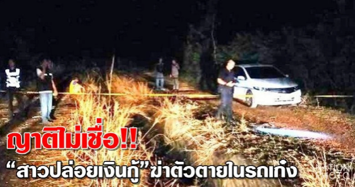 ญาติไม่เชื่อ!!"สาวปล่อยเงินกู้"ฆ่าตัวตายในรถเก๋ง ญาติไม่เชื่อ!!"สาวปล่อยเงินกู้"ฆ่าตัวตายในรถเก๋ง