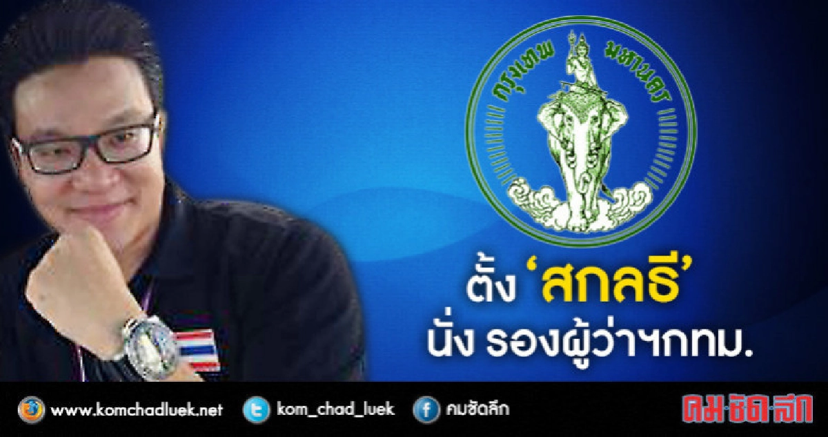 ตั้ง "สกลธี" นั่งแท่น "รองผู้ว่าฯกทม." ตั้ง "สกลธี" นั่งแท่น "รองผู้ว่าฯกทม."