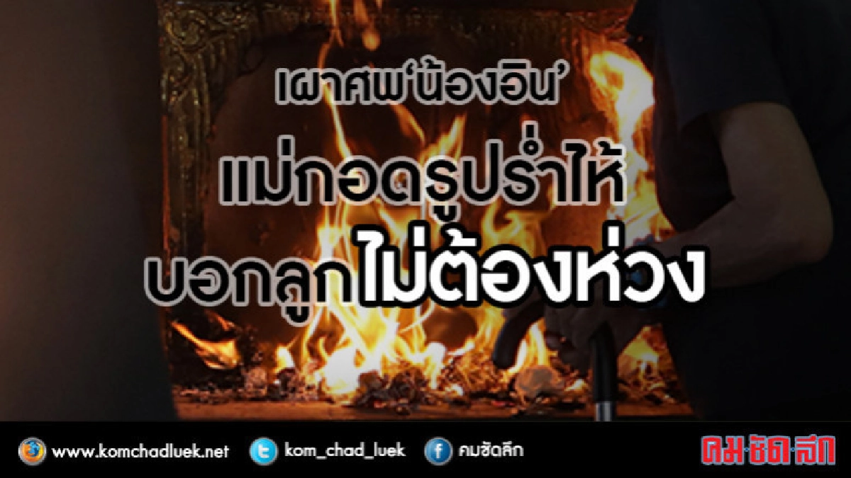 เผาศพ"น้องอิน"แม่กอดรูปร่ำไห้ เผาศพ"น้องอิน"แม่กอดรูปร่ำไห้
