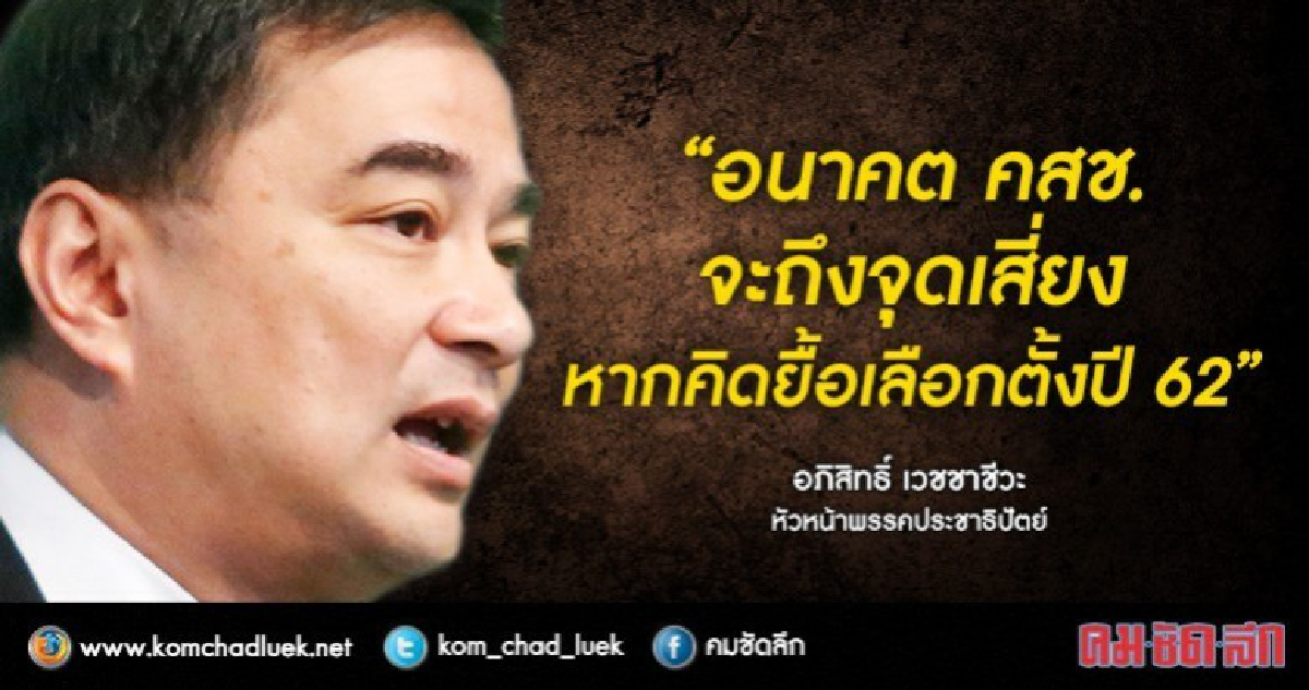 "อภิสิทธิ์"เตือน"คสช."อาจเสี่ยงหากคิดยื้อเลือกตั้ง "อภิสิทธิ์"เตือน"คสช."อาจเสี่ยงหากคิดยื้อเลือกตั้ง