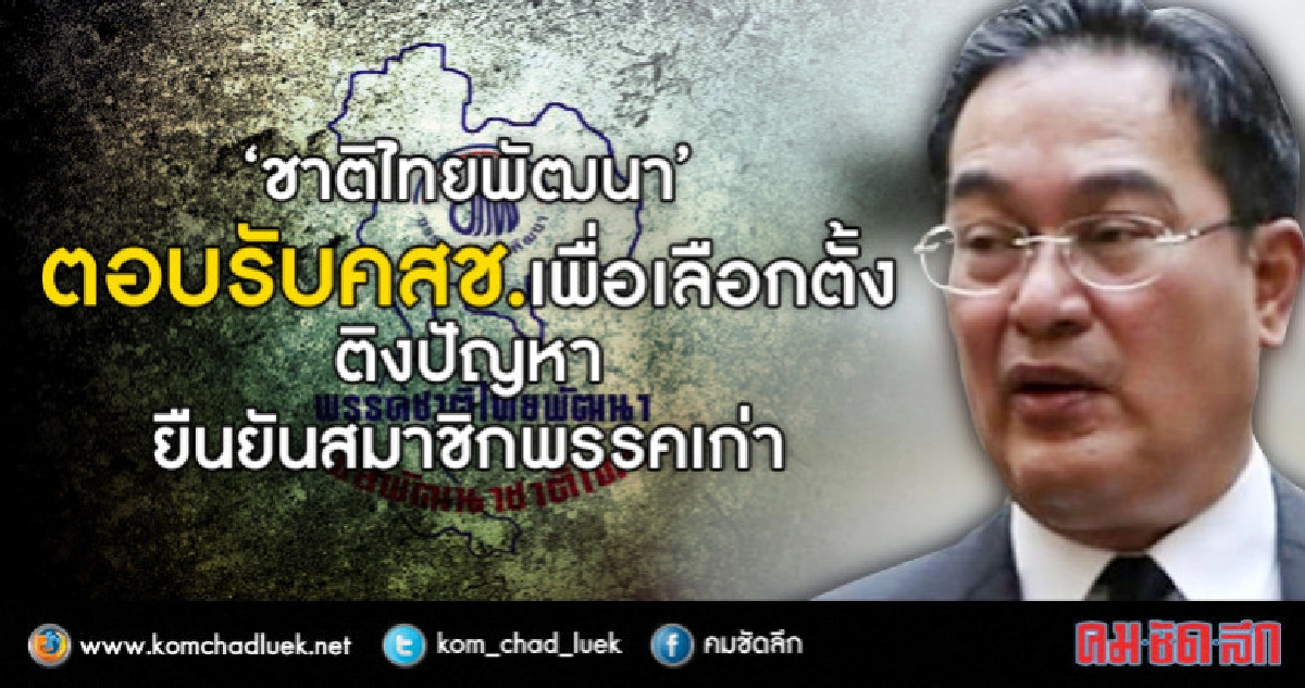 'ชาติไทยพัฒนา' ตอบรับคสช.เพื่อเลือกตั้ง ติงปัญหายืนยันสมาชิก 'ชาติไทยพัฒนา' ตอบรับคสช.เพื่อเลือกตั้ง ติงปัญหายืนยันสมาชิก