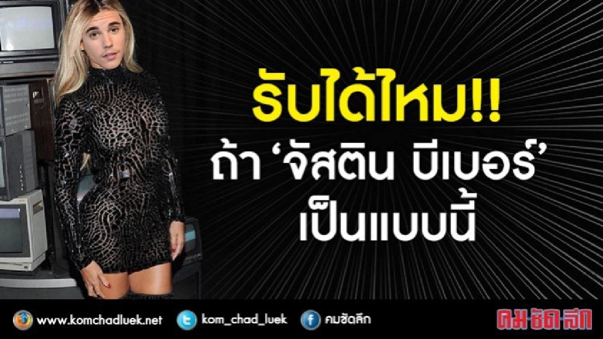 สาวทั่วโลกรับได้ไหม!! ถ้า 'จัสติน บีเบอร์' เป็นแบบนี้ สาวทั่วโลกรับได้ไหม!! ถ้า 'จัสติน บีเบอร์' เป็นแบบนี้