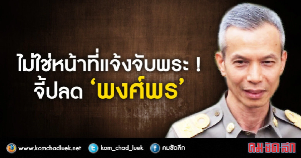 จี้ปลดผอ.พศ.แนะควรเป็นลูกศิษย์วัดที่ดีไม่ใช่แจ้งจับพระ