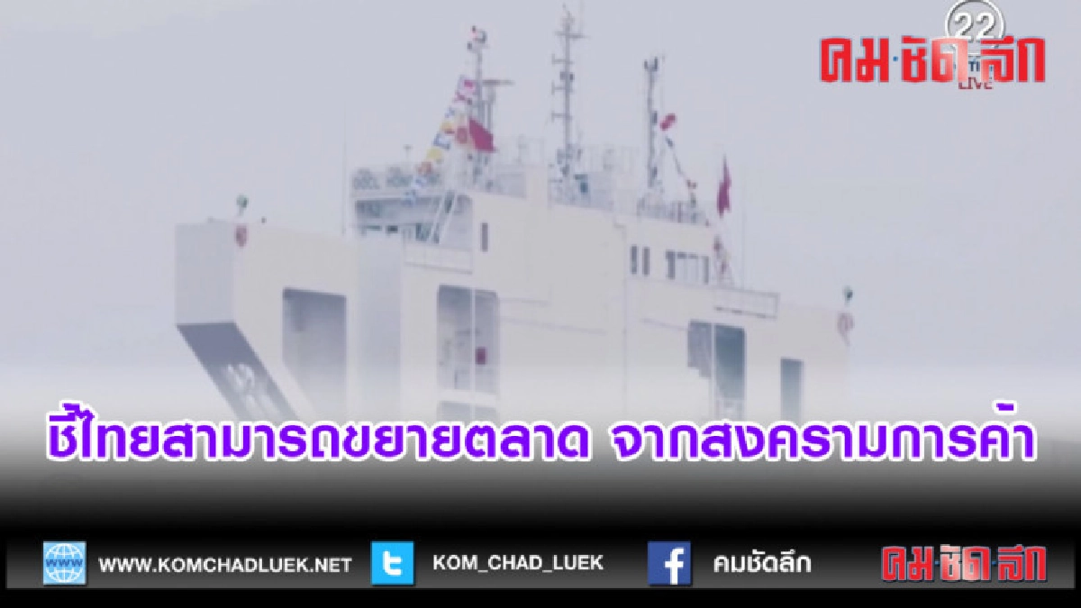 (คลิปข่าว) ชี้ไทยสามารถขยายตลาด จากสงครามการค้า