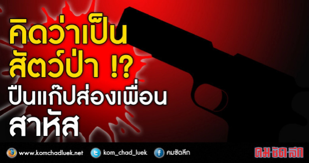 คิดว่าเป็นสัตว์ป่า !? ปืนแก๊ปส่องเพื่อนสาหัส คิดว่าเป็นสัตว์ป่า !? ปืนแก๊ปส่องเพื่อนสาหัส