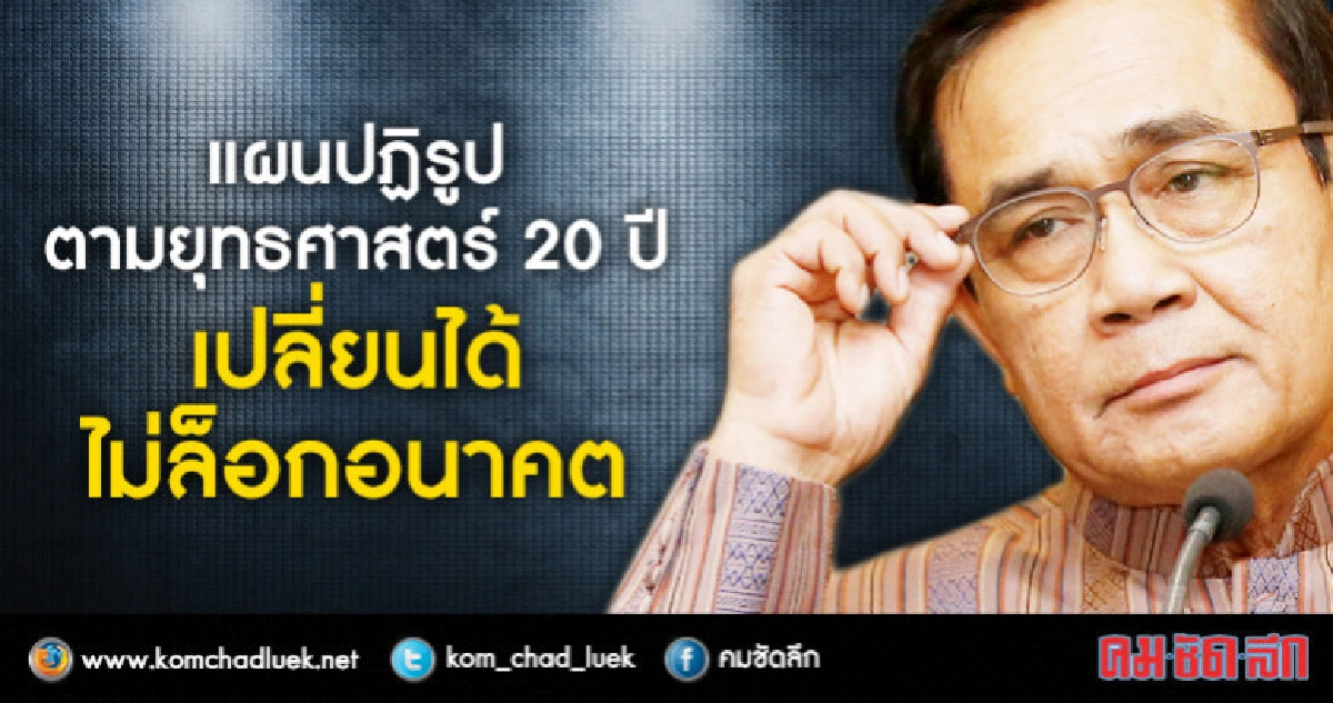 "บิ๊กตู่" ปัดแผน "ปฏิรูป" ล็อกอนาคต แจงเปลี่ยนได้ "บิ๊กตู่" ปัดแผน "ปฏิรูป" ล็อกอนาคต แจงเปลี่ยนได้
