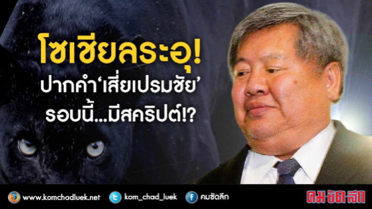 โซเชียลระอุ!ปากคำ "เสี่ยเปรมชัย"รอบนี้...มีสคริปต์!? โซเชียลระอุ!ปากคำ "เสี่ยเปรมชัย"รอบนี้...มีสคริปต์!?