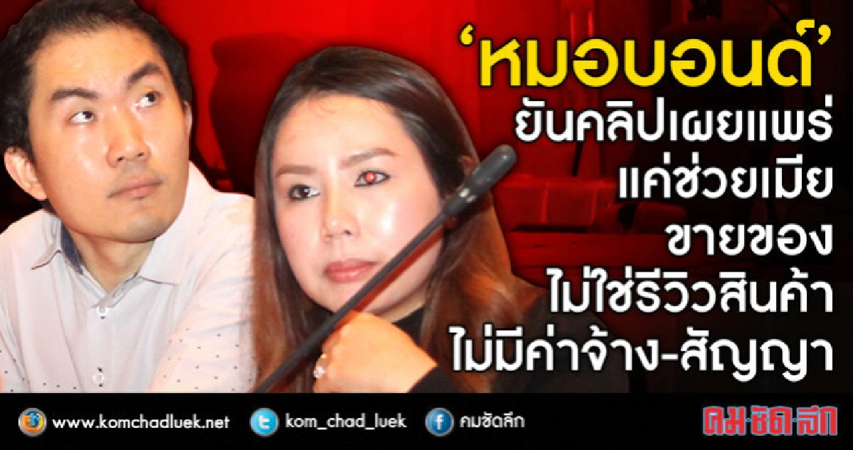 "หมอบอนด์"ยันคลิปเผยแพร่แค่ช่วยเมียขายของไม่มีค่าจ้าง-สัญญา