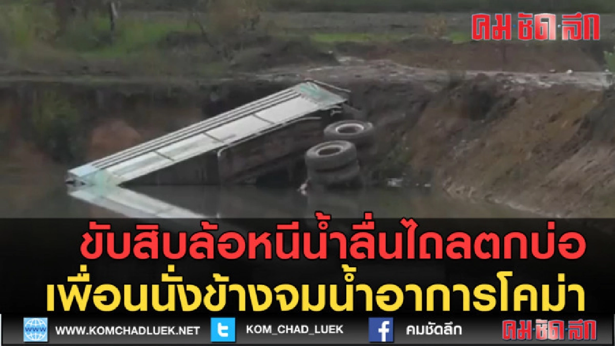 (คลิปข่าว) ขับสิบล้อหนีน้ำลื่นไถลตกบ่อเพื่อนนั่งข้างจมน้ำ