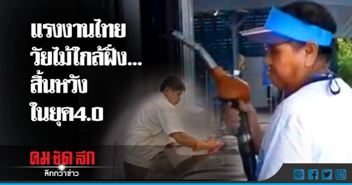 แรงงานไทยวัยไม้ใกล้ฝั่ง...สิ้นหวังในยุค 4.0 แรงงานไทยวัยไม้ใกล้ฝั่ง...สิ้นหวังในยุค 4.0