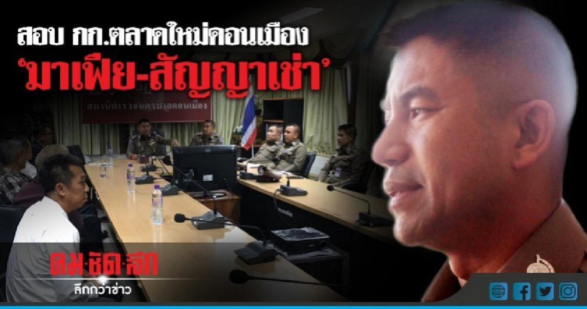 'บิ๊กโจ๊ก' ลุยสอบปม 'มาเฟีย-สัญญาเช่า'ตลาดใหม่ดอนเมือง 'บิ๊กโจ๊ก' ลุยสอบปม 'มาเฟีย-สัญญาเช่า'ตลาดใหม่ดอนเมือง