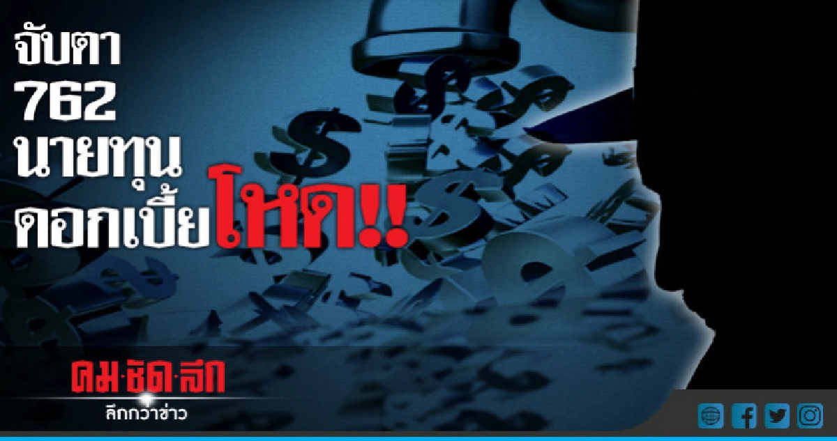 'สตช.-คลัง' จับตา 762 นายทุนดอกเบี้ยโหด 'สตช.-คลัง' จับตา 762 นายทุนดอกเบี้ยโหด