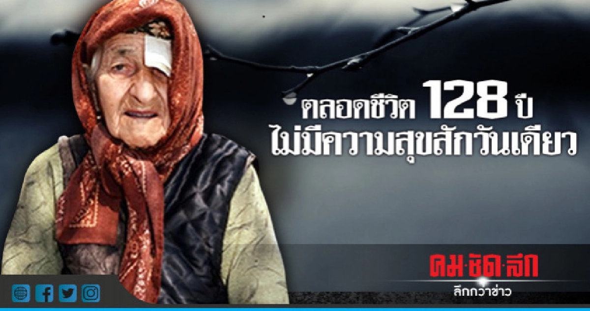  อายุยืนสุดในโลก 128 ปีแต่ไม่รู้จักความสุขเลย 