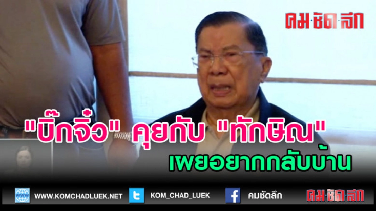 (คลิปข่าว) "บิ๊กจิ๋ว" คุยกับ "ทักษิณ" เผยอยากกลับบ้าน