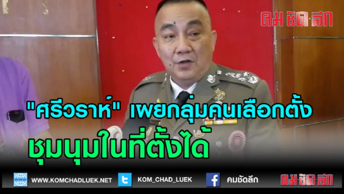 (คลิปข่าว) "ศรีวราห์" เผยกลุ่มคนเลือกตั้ง ชุมนุมในที่ตั้งได้
