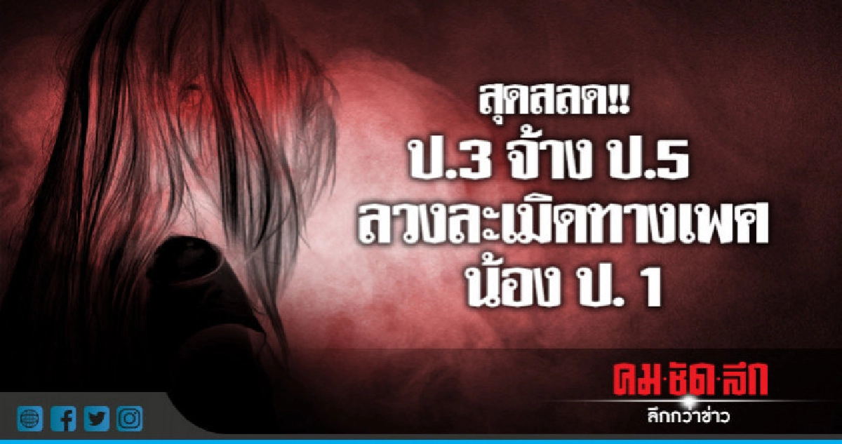 สุดสลด!! ป.3 จ้าง ป.5 ลวง "น้อง ป.1" ล่วงละเมิดทางเพศ สุดสลด!! ป.3 จ้าง ป.5 ลวง "น้อง ป.1" ล่วงละเมิดทางเพศ