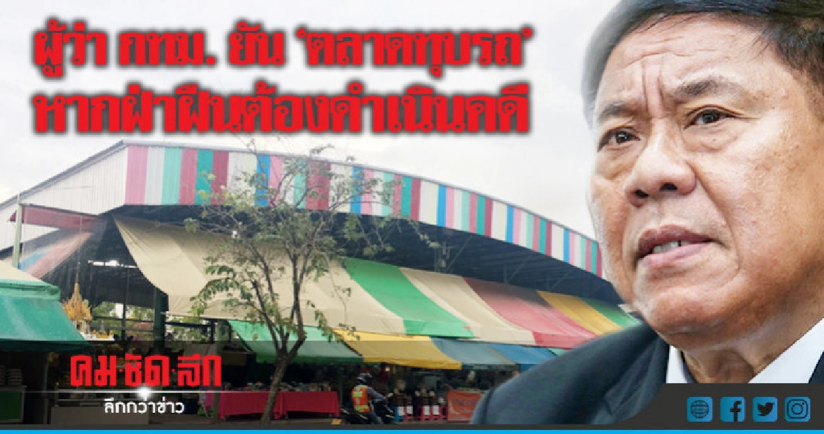 ผู้ว่า กทม. ยัน "ตลาดทุบรถ" หากฝ่าฝืนต้องดำเนินคดี