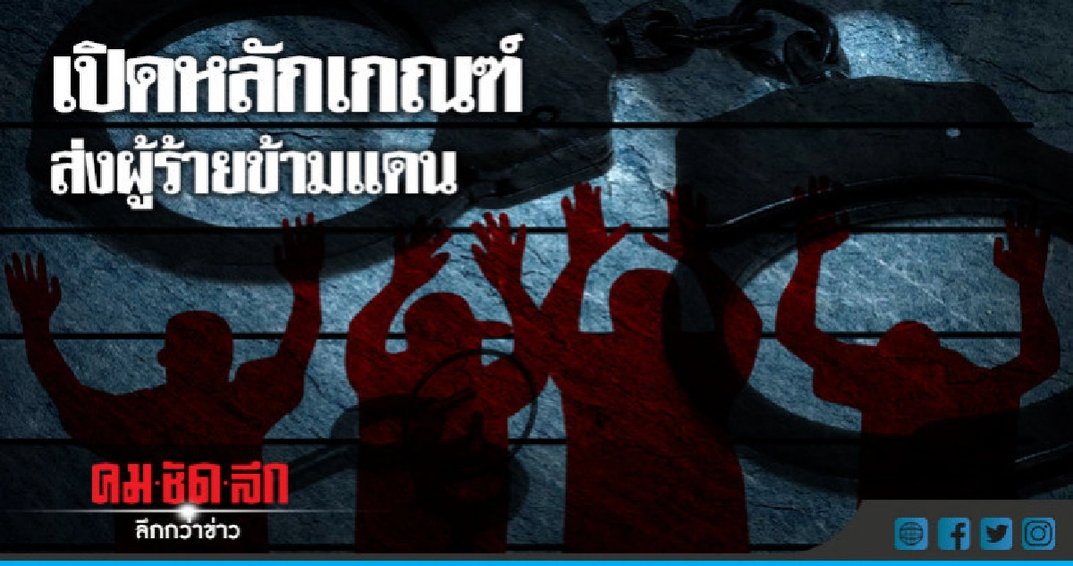เปิดหลักเกณฑ์ส่งผู้ร้ายข้ามแดน เปิดหลักเกณฑ์ส่งผู้ร้ายข้ามแดน