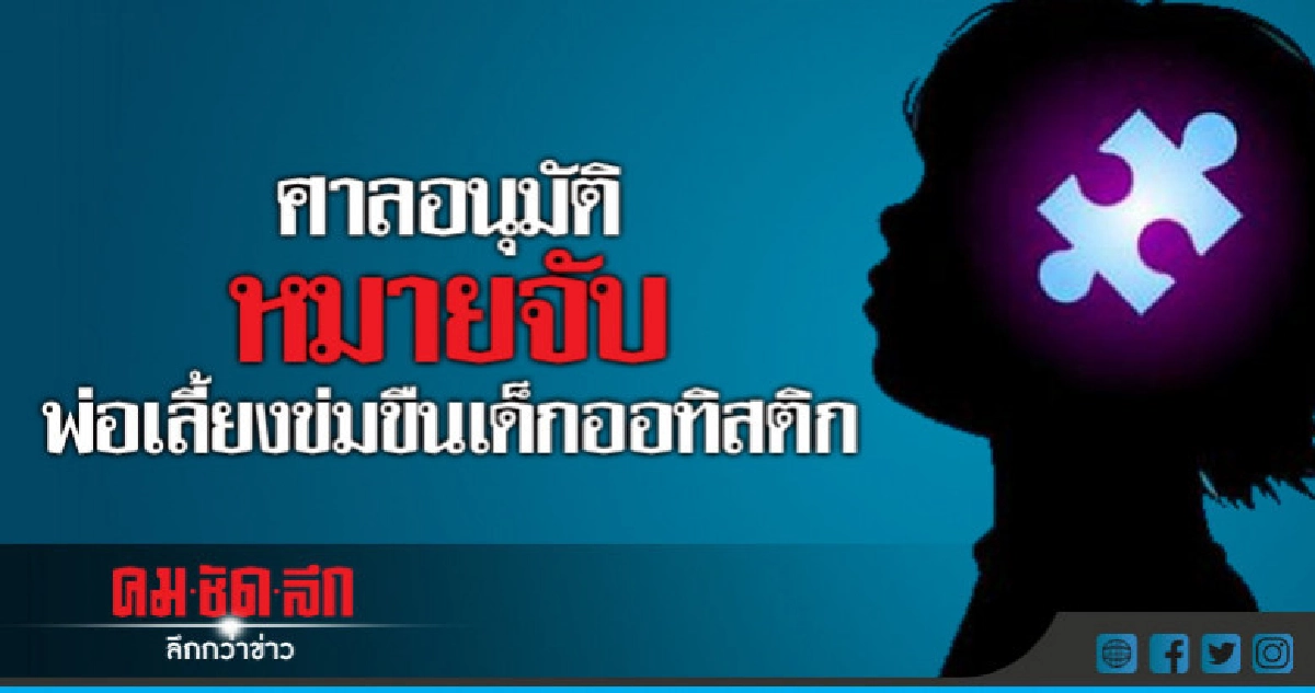 ศาลอนุมัติหมายจับ "พ่อเลี้่ยง" ข่มขืน "เด็กออทิสติก" ศาลอนุมัติหมายจับ "พ่อเลี้่ยง" ข่มขืน "เด็กออทิสติก"