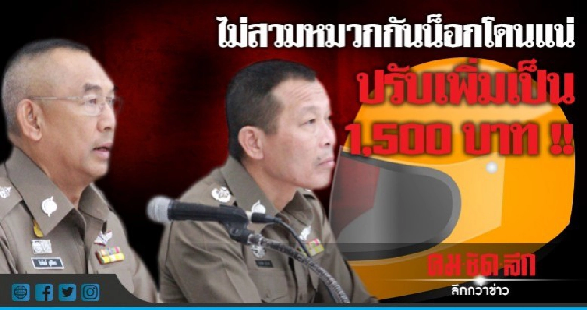 เล็งขึ้นค่าปรับไม่สวมหมวกนิรภัยเป็น 1,500 บาท !! เล็งขึ้นค่าปรับไม่สวมหมวกนิรภัยเป็น 1,500 บาท !!