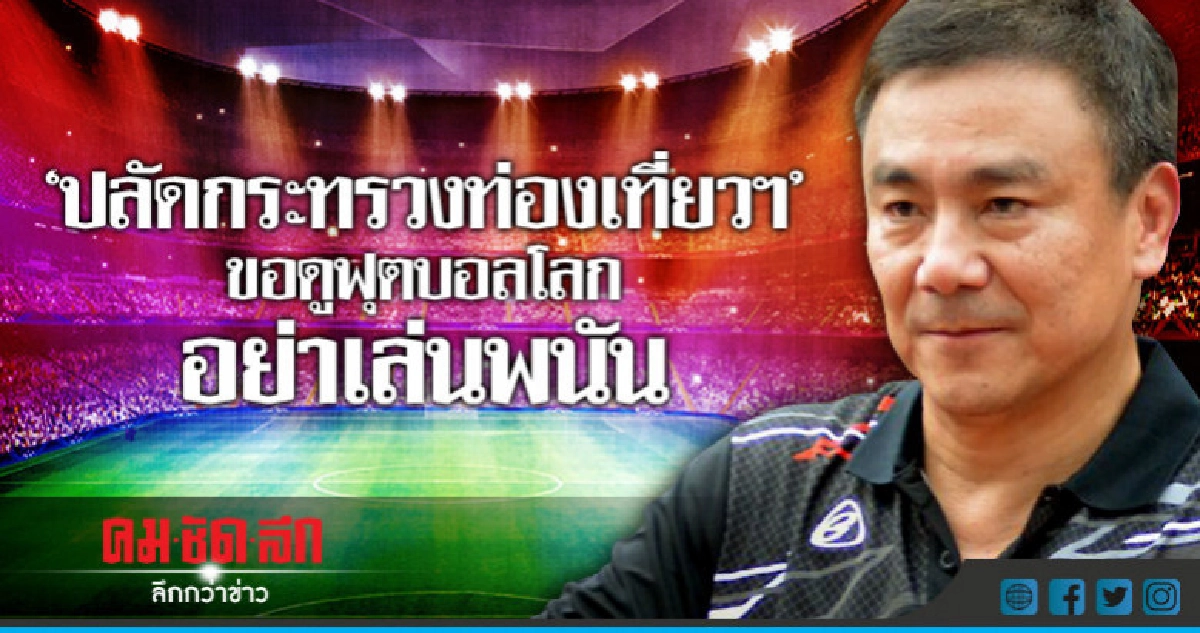 "ปลัดกระทรวงท่องเที่ยวฯ" ขอดูฟุตบอลโลก อย่าเล่นพนัน