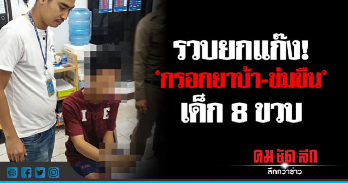 รวบแก๊งโจ๋ 'กรอกยาบ้า-ข่มขืน' เด็ก 8 ขวบสลบ! รวบแก๊งโจ๋ 'กรอกยาบ้า-ข่มขืน' เด็ก 8 ขวบสลบ!