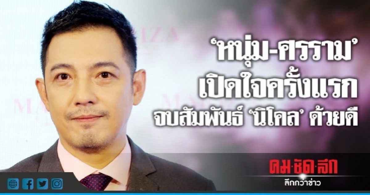 'หนุ่ม' เปิดใจปิดฉากรัก 'นิโคล' เป็นการตกลงกันด้วยดี
