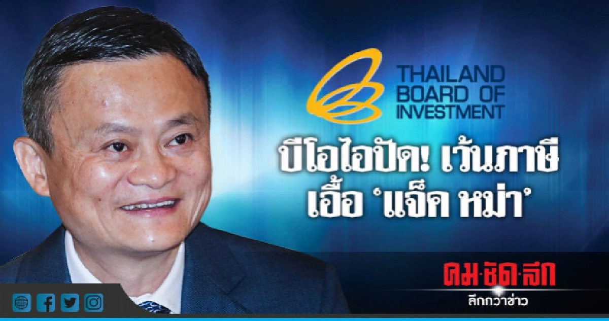  บีโอไอปัด! เว้นภาษี เอื้อ "แจ็คหม่า"