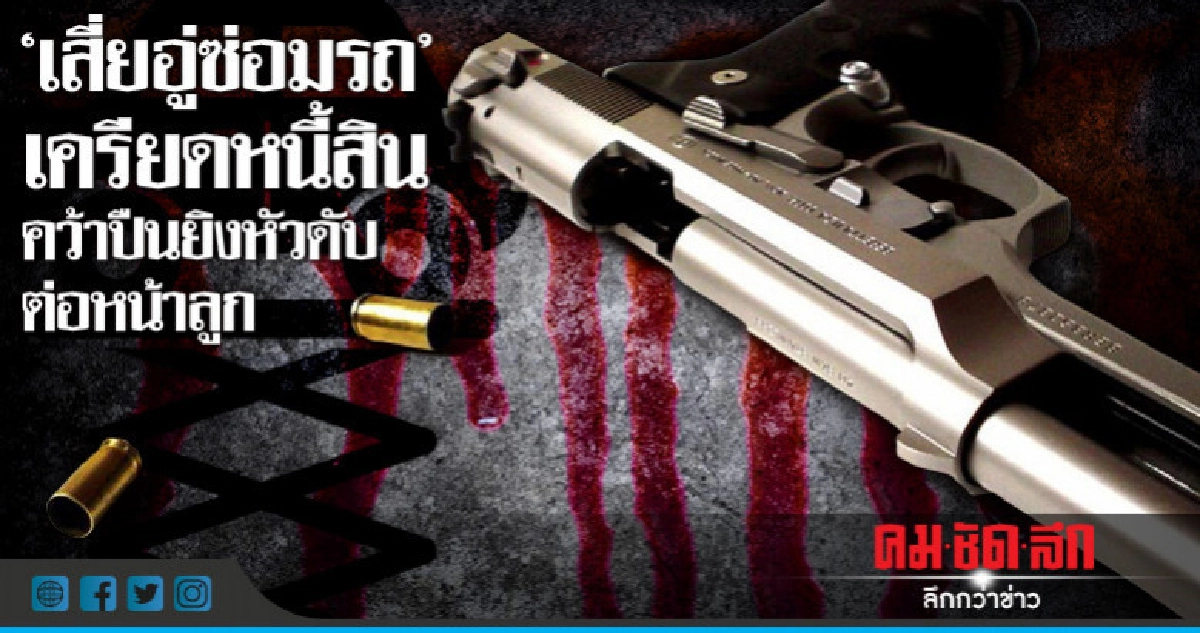 เครียด!!เสี่ยอู่ซ่อมรถคว้าลูกซองยิงหัวดับต่อหน้าลูก เครียด!!เสี่ยอู่ซ่อมรถคว้าลูกซองยิงหัวดับต่อหน้าลูก