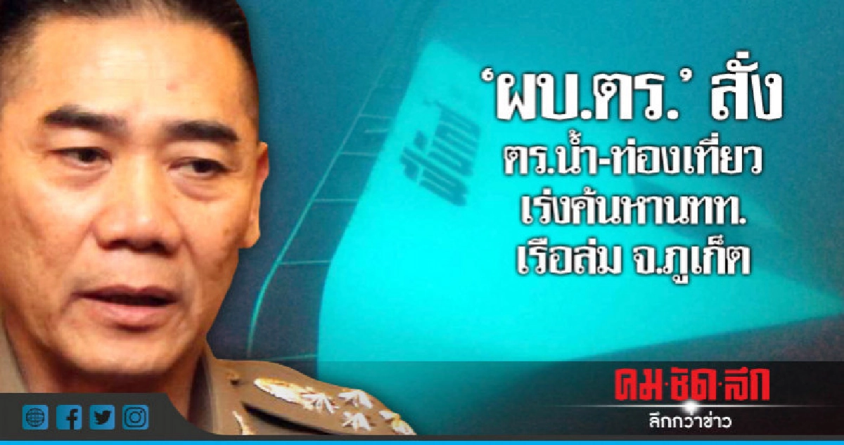 "ผบ.ตร." สั่งตร.น้ำ-ท่องเที่ยวเร่งค้นหานทท.เรือล่มจ.ภูเก็ต "ผบ.ตร." สั่งตร.น้ำ-ท่องเที่ยวเร่งค้นหานทท.เรือล่มจ.ภูเก็ต