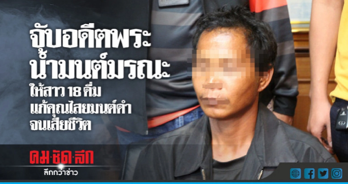 รวบ!! อดีตพระน้ำมนต์มรณะให้สาว18ดื่มจนเสียชีวิต รวบ!! อดีตพระน้ำมนต์มรณะให้สาว18ดื่มจนเสียชีวิต